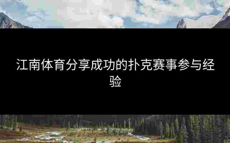 江南体育分享成功的扑克赛事参与经验