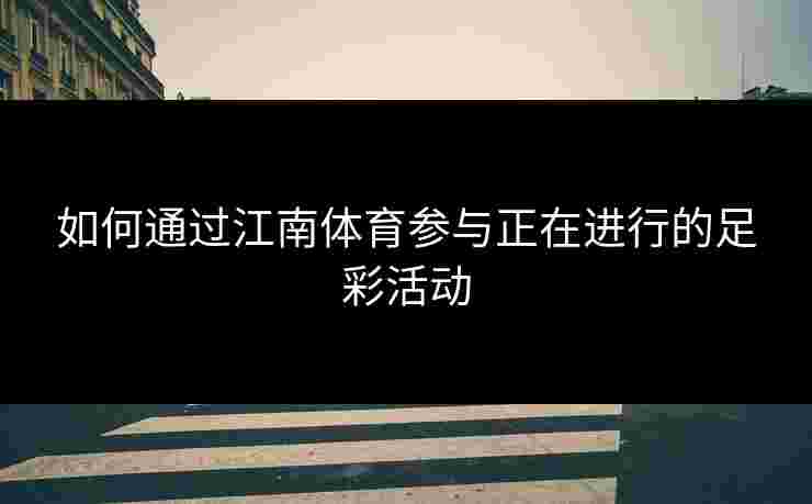 如何通过江南体育参与正在进行的足彩活动