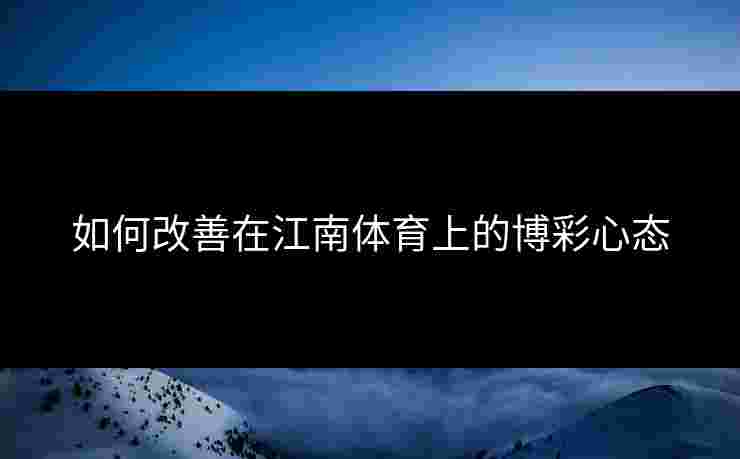 如何改善在江南体育上的博彩心态