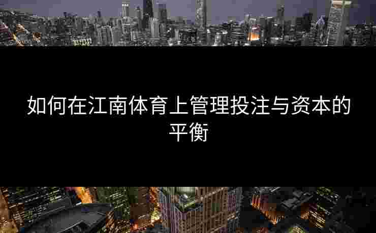 如何在江南体育上管理投注与资本的平衡